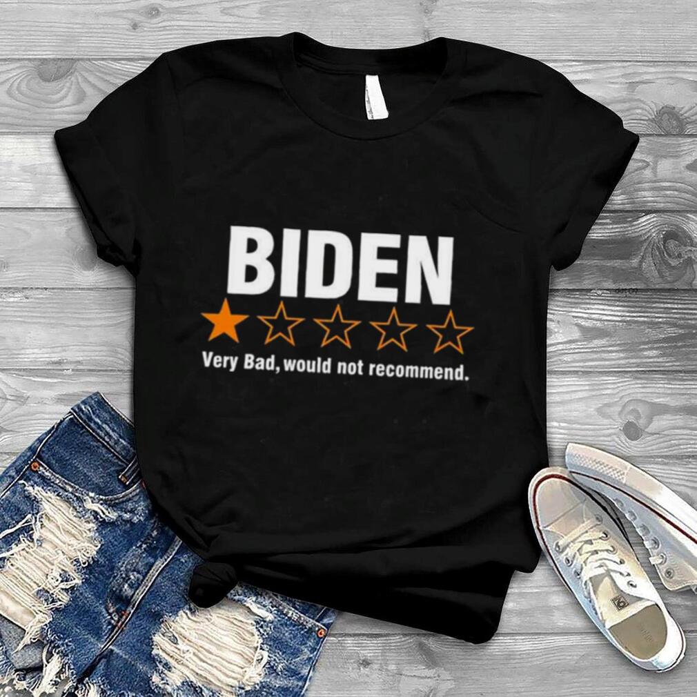 Biden very bad would not recommend shirt