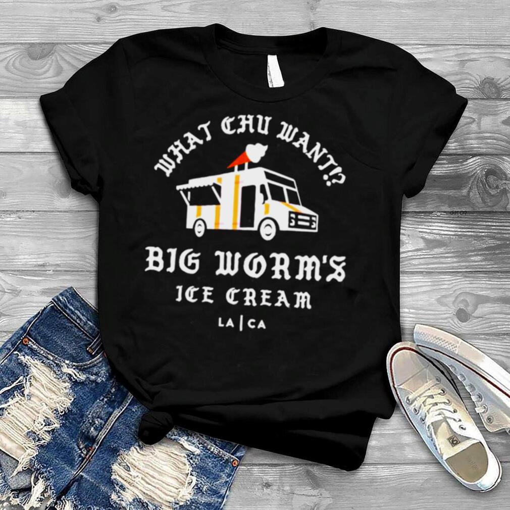 Big Worm’s Ice Cream what chu want shirt