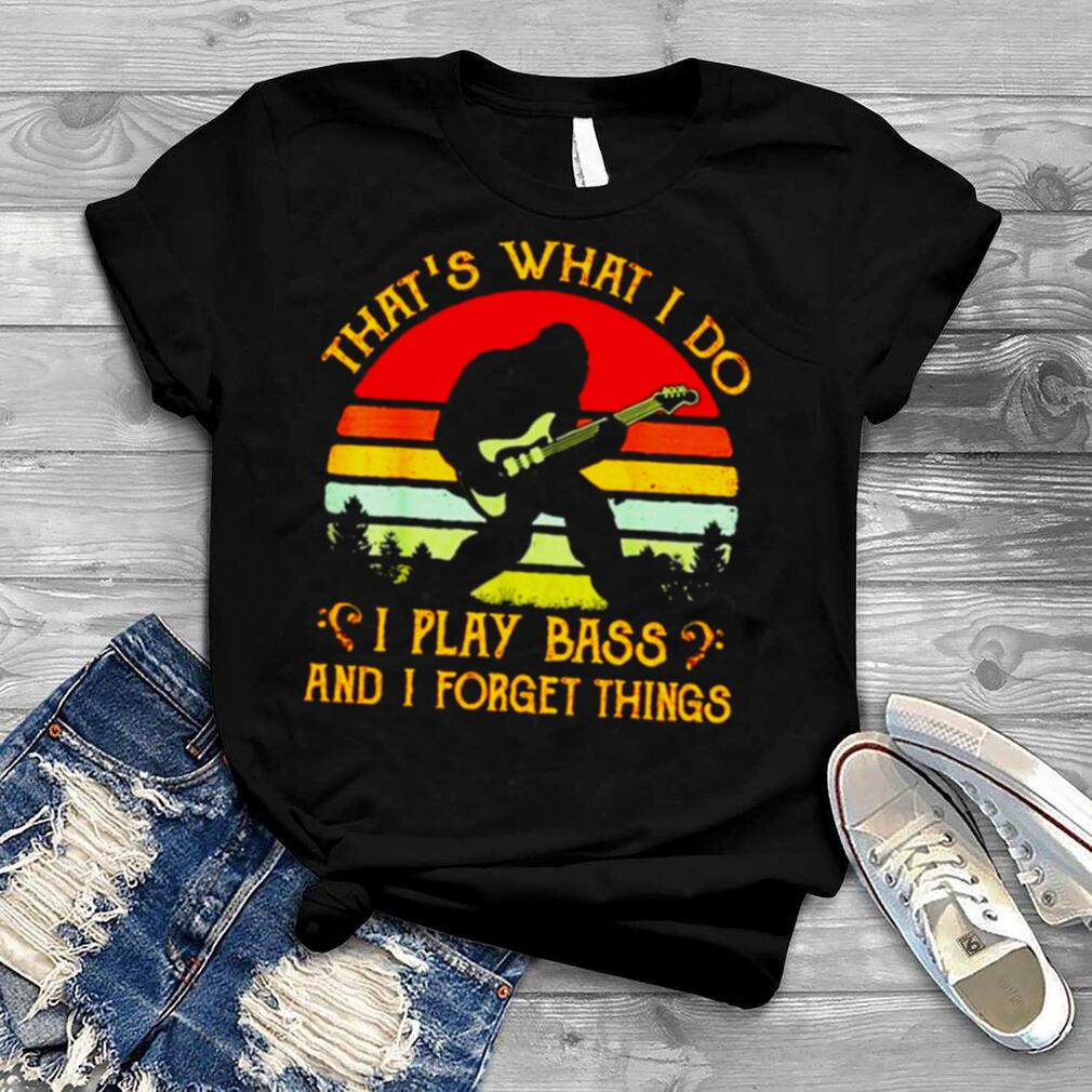 Bigfoot that’s what I do I play bass and I forget things vintage shirt