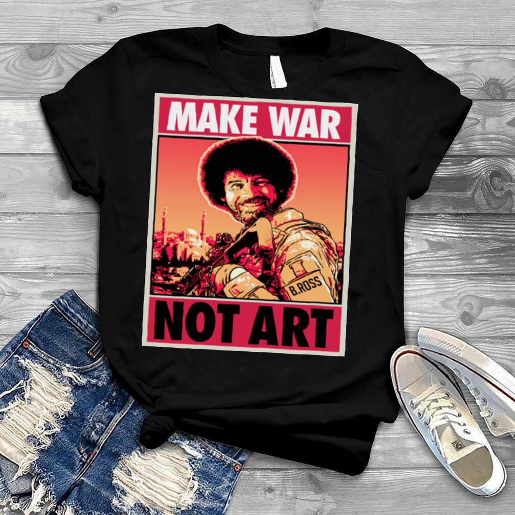 Bob Ross Make War Not Art Shirt