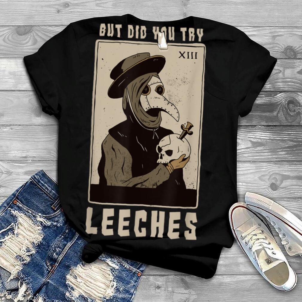But Did You Try Leeches Plague Doctor Middle Age Medicines T Shirt