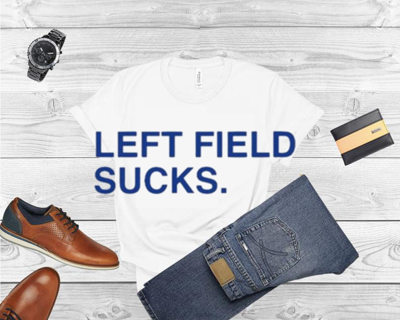 Chicago Cubs Left Field Sucks Shirt