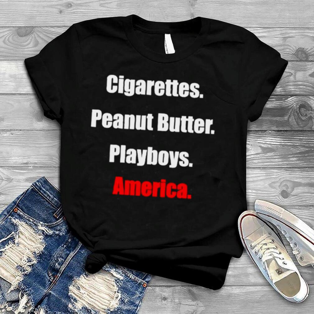 Cigarettes Peanut Butter Playboys America Shirt