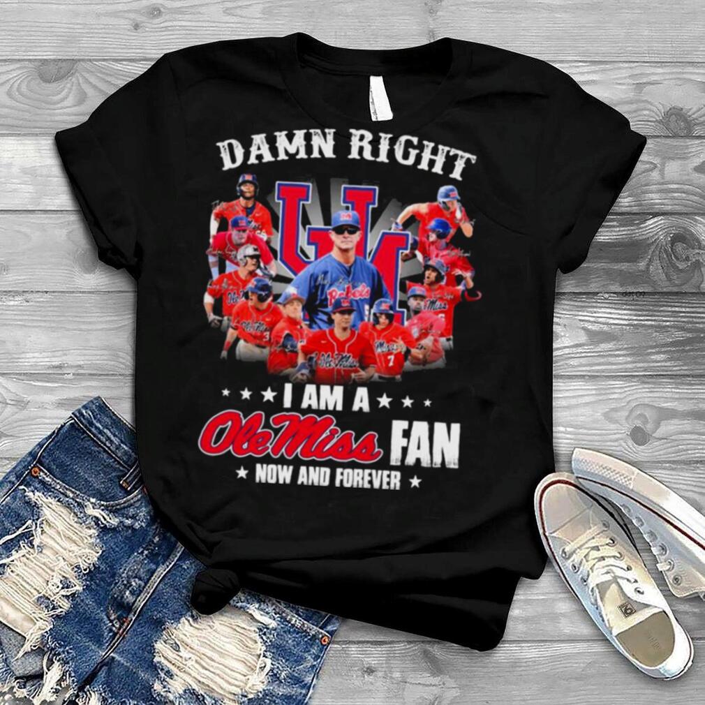 Damn Right I Am A Ole Miss Rebels Fan Now And Forever Signatures Shirt