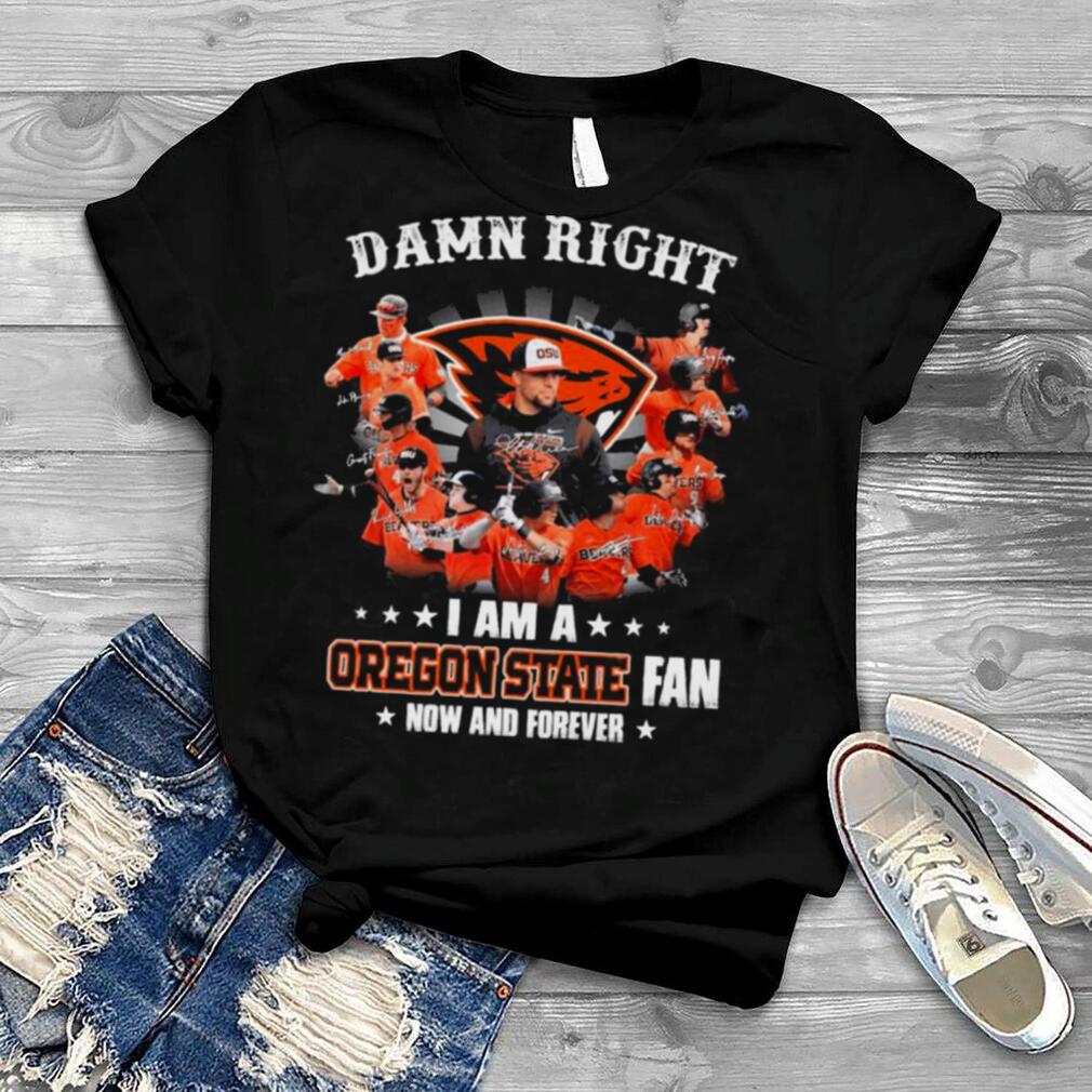 Damn Right I Am A Oregon State Fan Now And Forever Signatures Shirt
