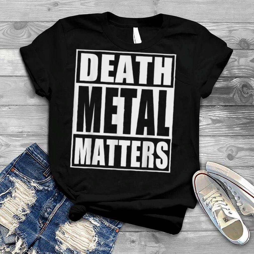 Death Metal Matters T Shirt