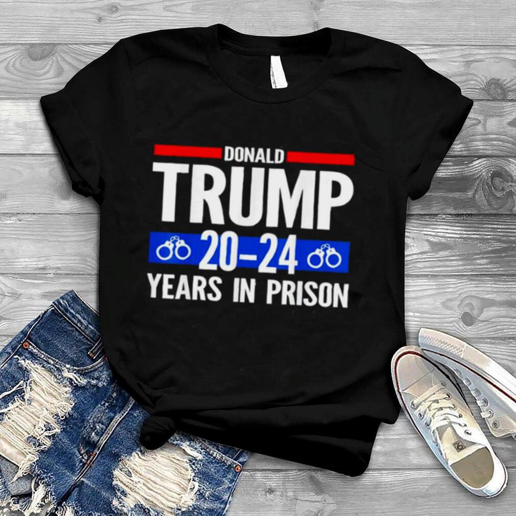 Donald Trump 20 24 Years In Prison T Shirt