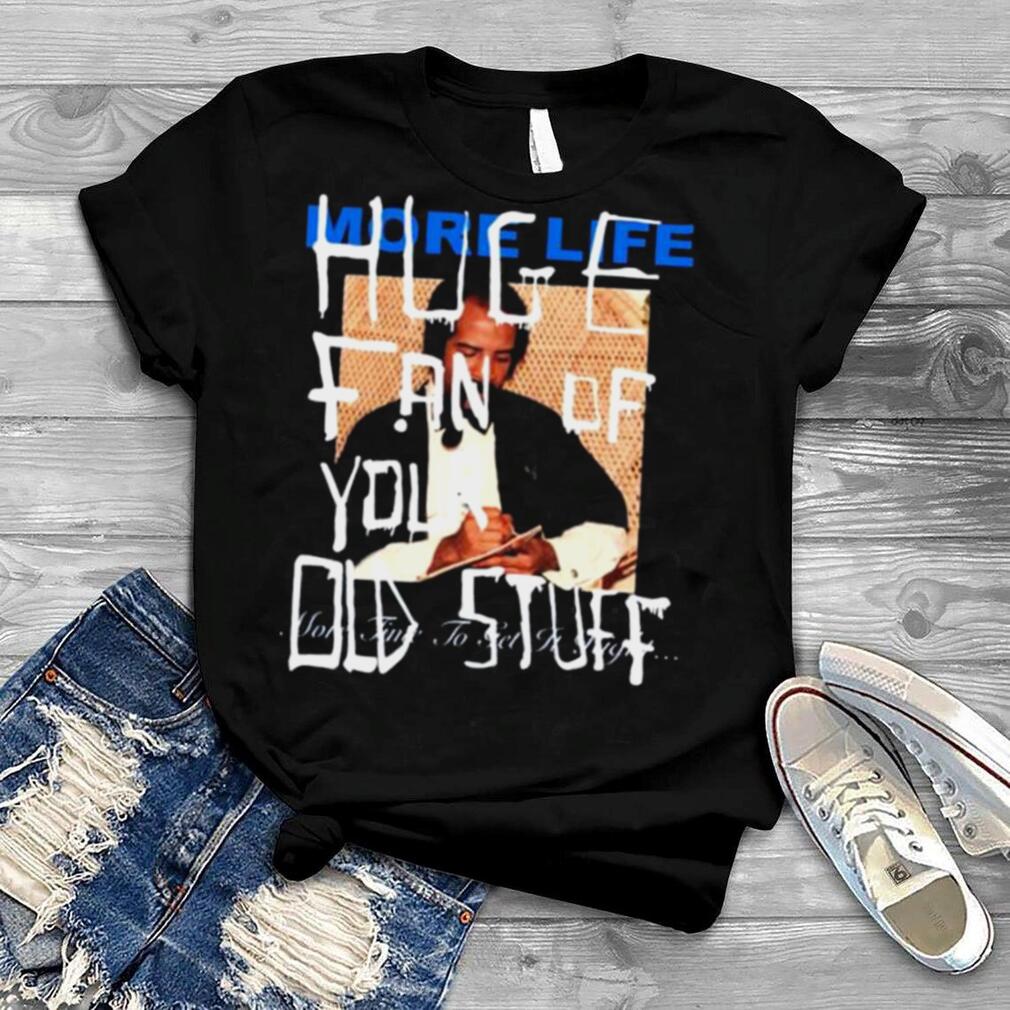 Drake direct more life huge fan of your did stuff more time to get it right shirt