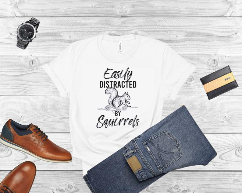 Easily Distracted By Squirrels Woodland Animal Squirrel Shirt
