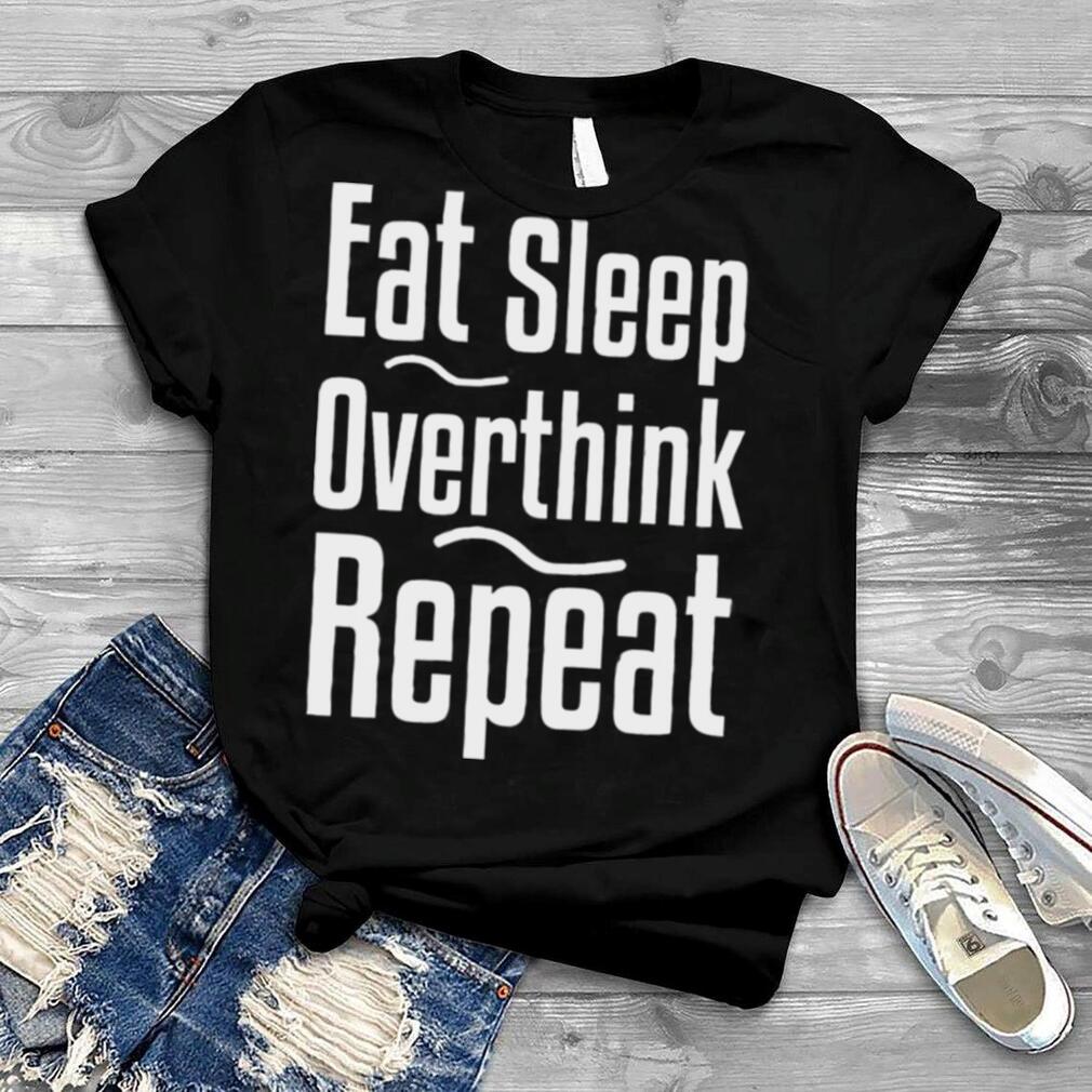 Eat Sleep Overthink Shirt