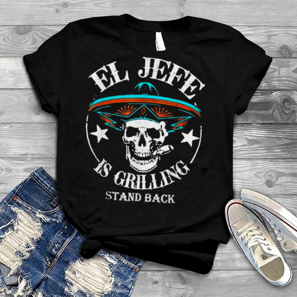 El Jefe Grilling Stand Back Funny Mexican Dad Playera Tee Shirt