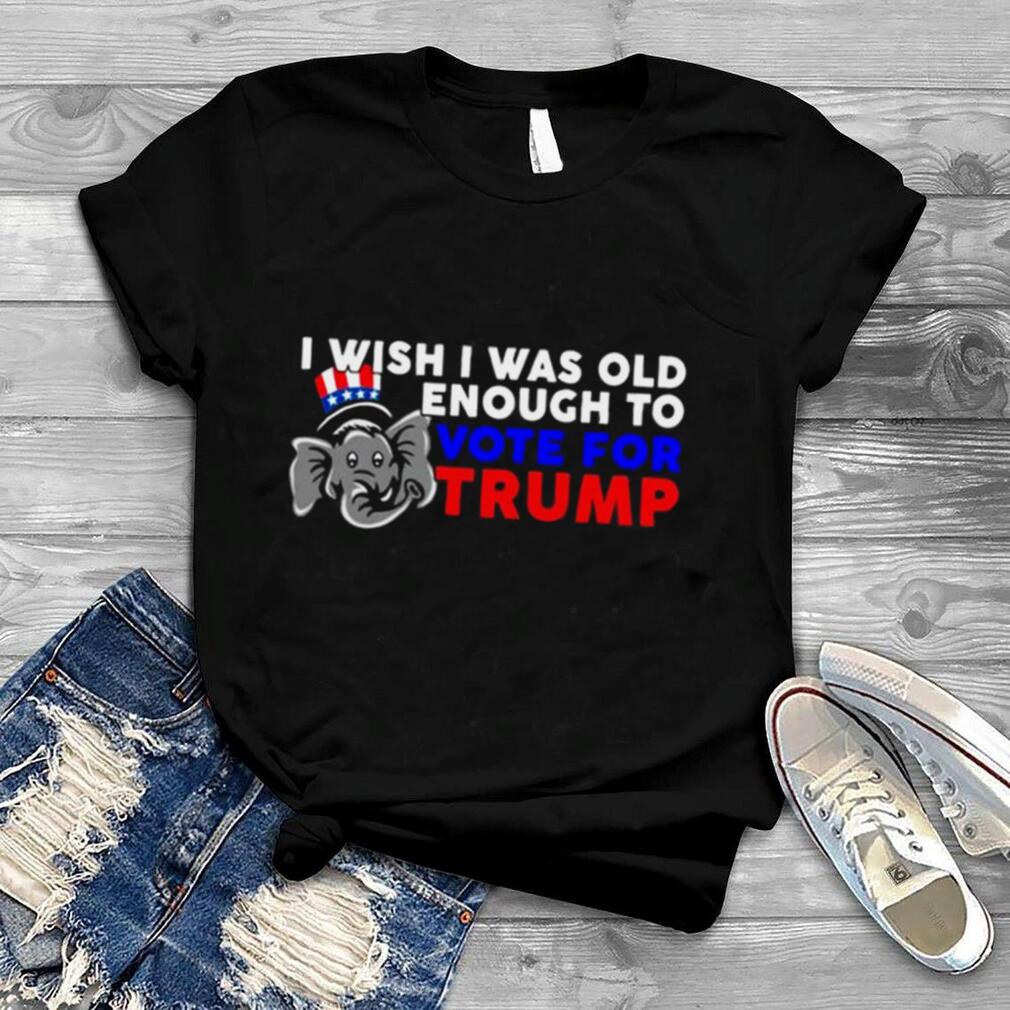 Elephant I wish I was old enough to vote for Trump shirt