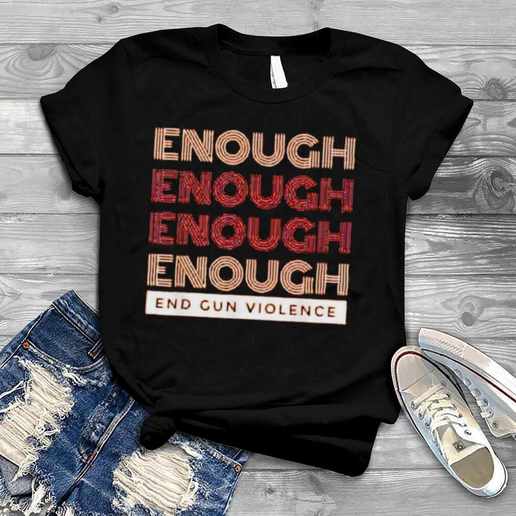 Enough Enough Enough End Gun Violence Shirt