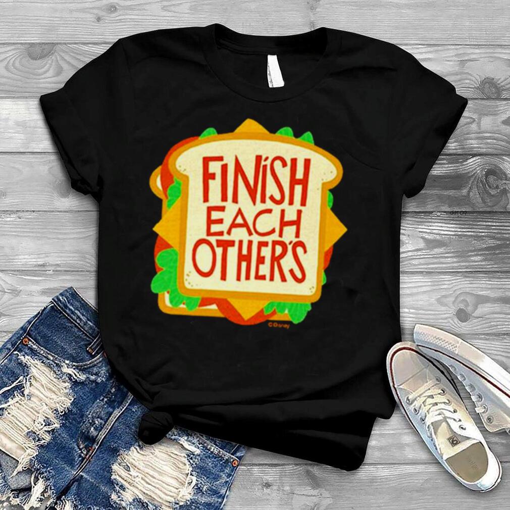 Finish Each Other’s Sandwiches T Shirt