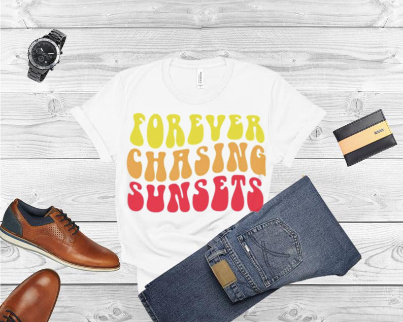 Forever chasing sunsets shirt