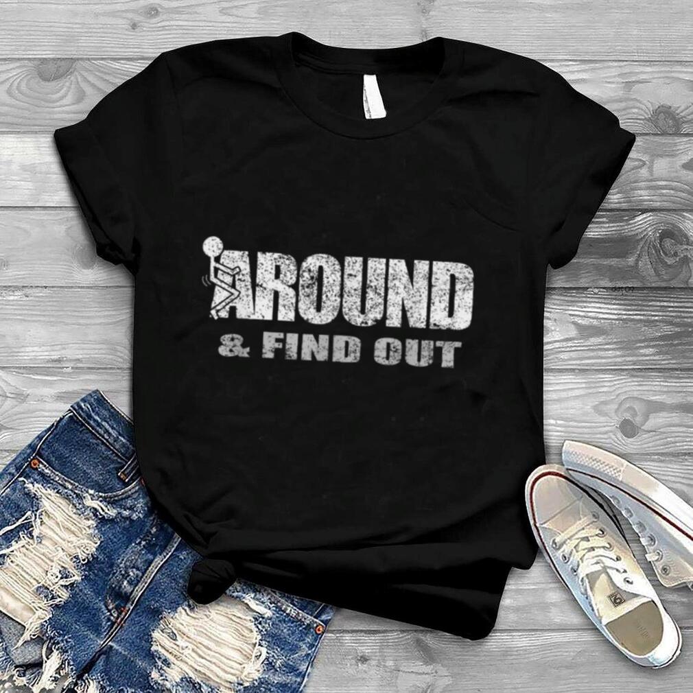 Fuck Around And Find Out T Shirt