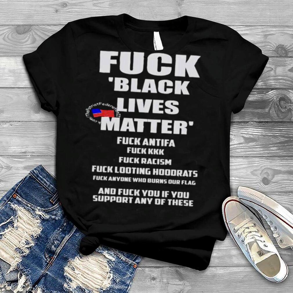 Fuck black lives matter fuck antifa fuck kkk shirt