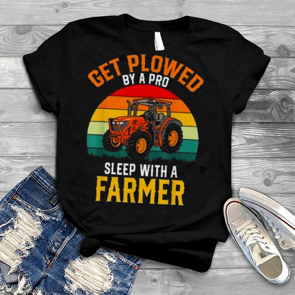 Get Plowed By A Pro Sleep With A Farmer Vintage Tractor Shirt