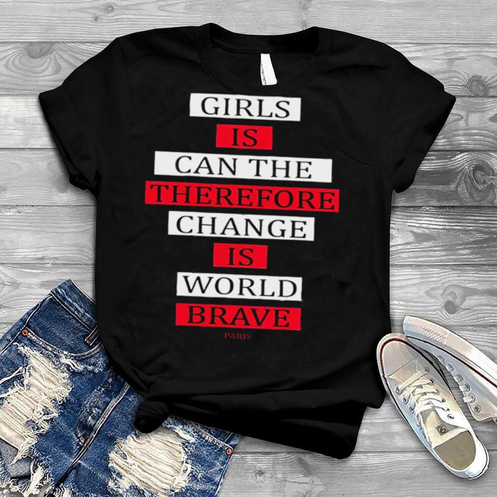 Girls is can the therefore change is world brave Paris 2022 T shirt