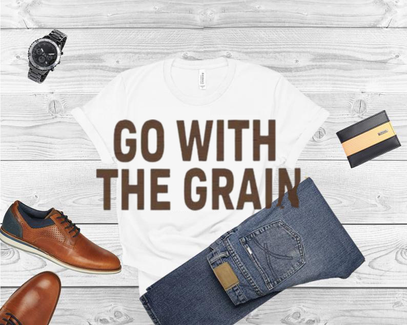Go with the grain shirt