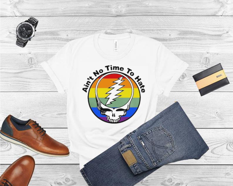 Grateful Dead Ain’t No time to hate LGBT 2022 shirt