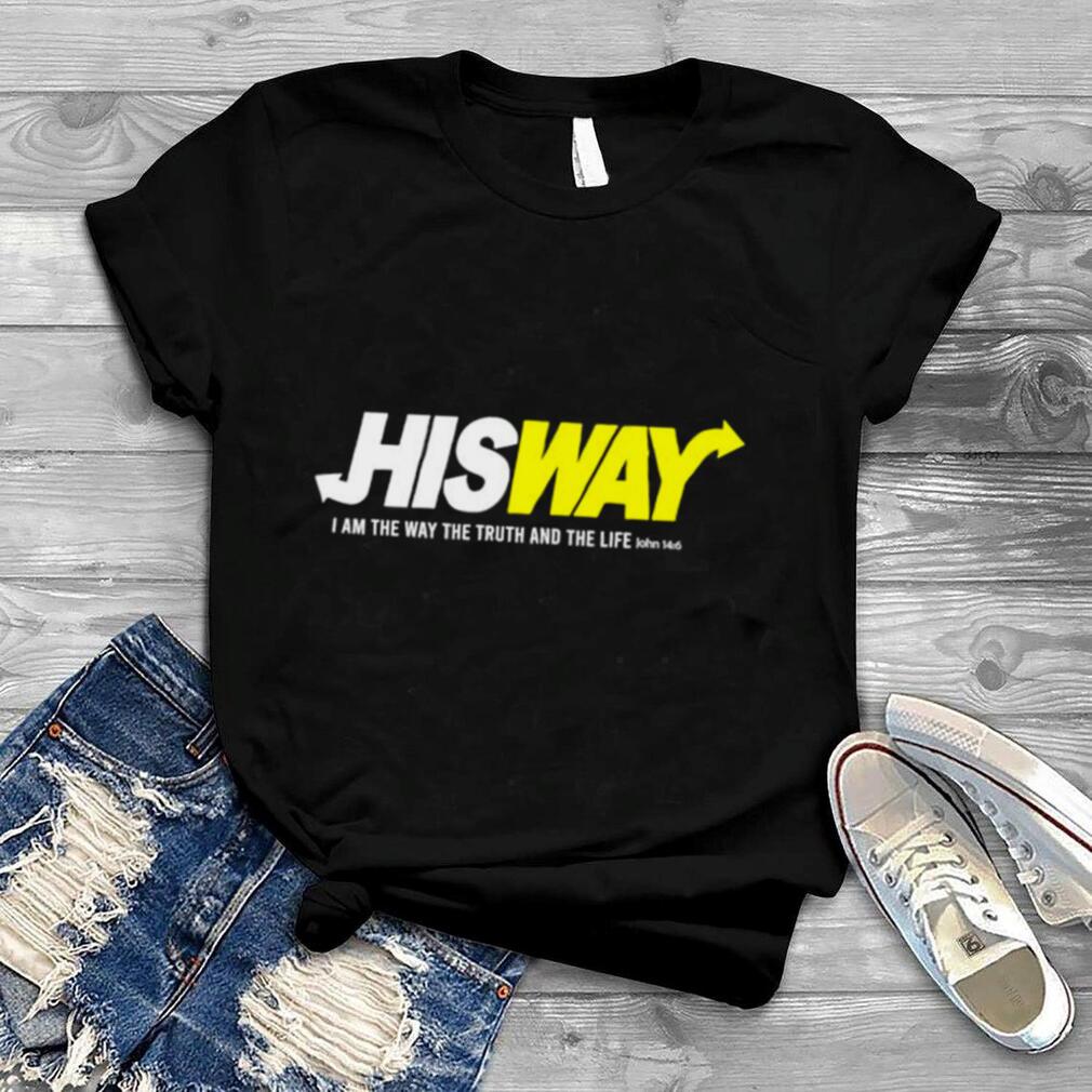 Hisway I am the way the truth and the life shirt