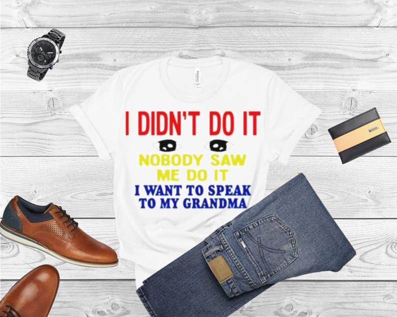 I Didn’t Do It Nobody Saw Me Do It I Want To Speak To My Grandma Kansas Coolgirlonline Shirt