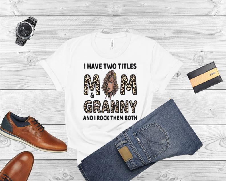I Have Two Titles Mom & Granny Mother Day Leopard Shirt