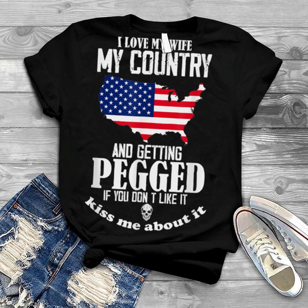 I Love My Wife My Country And Getting Pegged If You Don't T Shirt