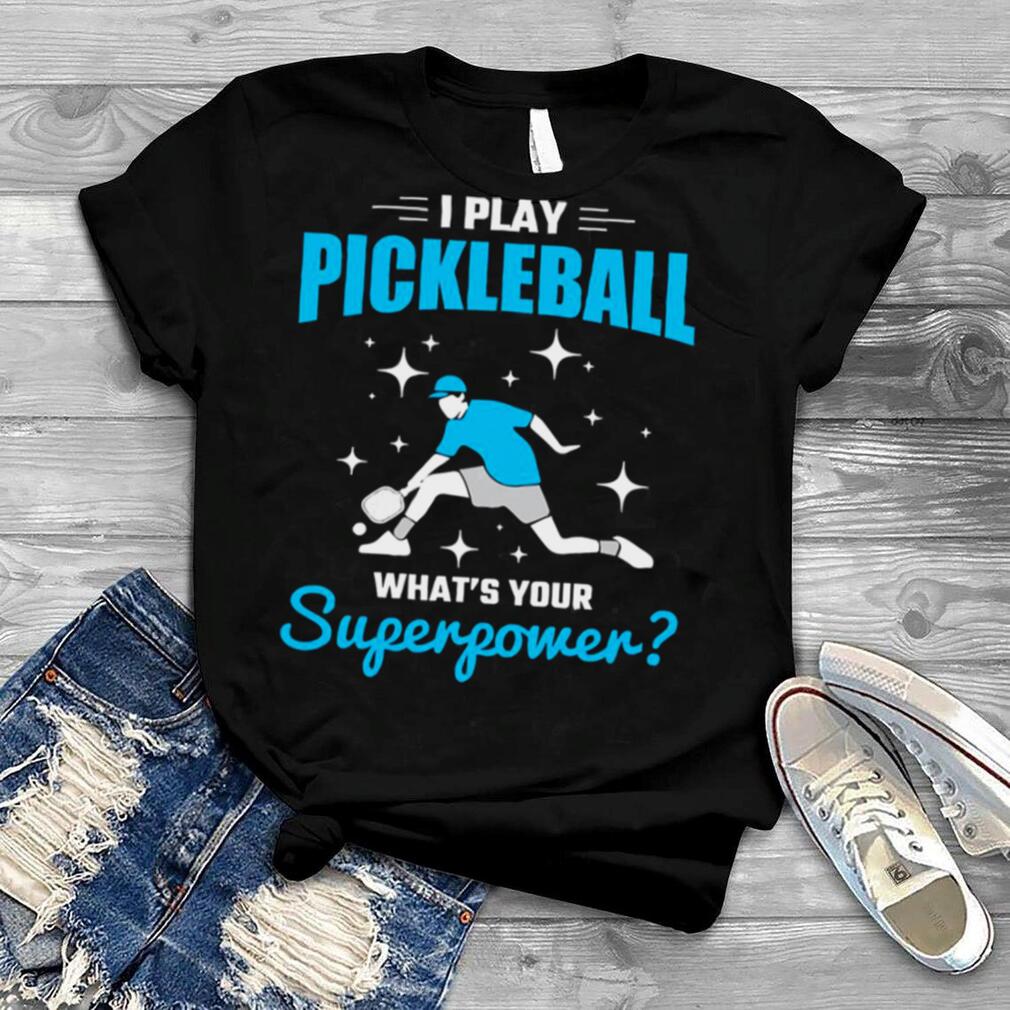I Play What Is Your Superpower Player Pickleball shirt