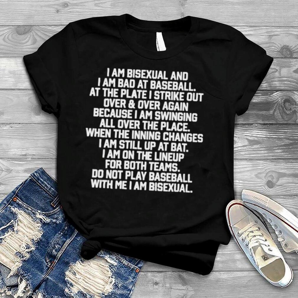 I am bisexual and i am bad at baseball shirt
