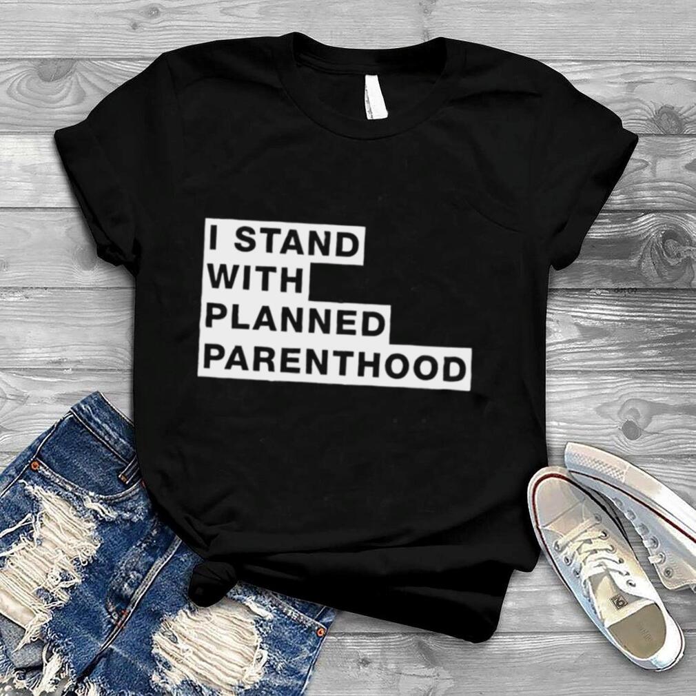 I stand with planned parenthood 2022 T shirt