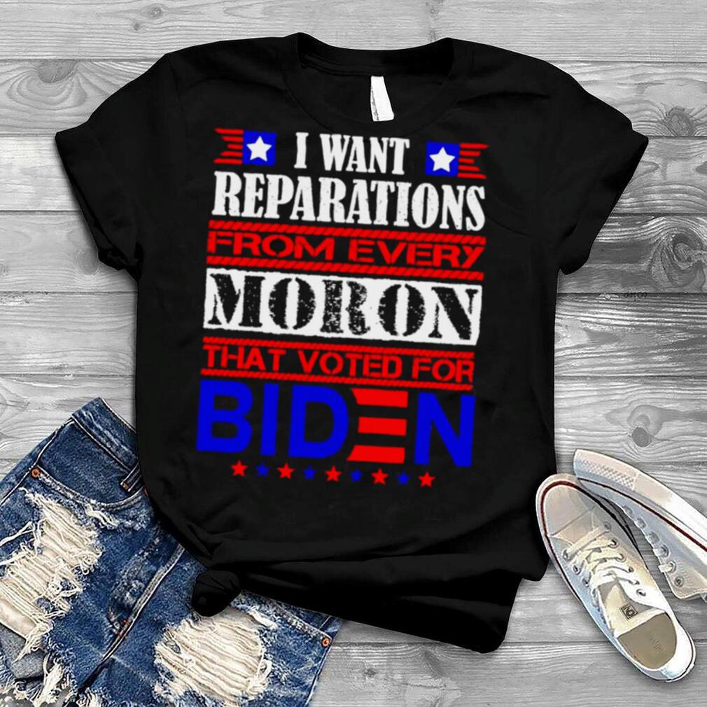 I want reparations from every moron that voted for biden unisex T shirt