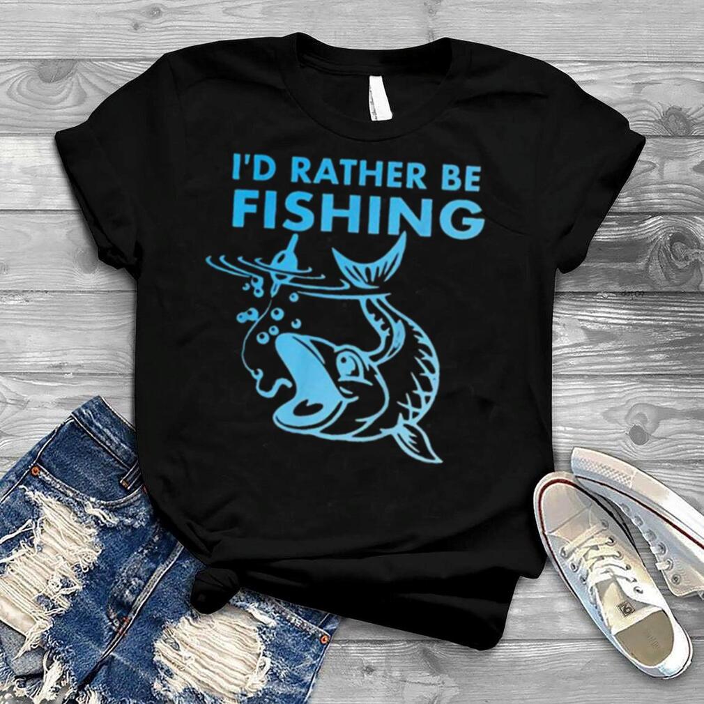 I’d Rather Be Fishing Shirt
