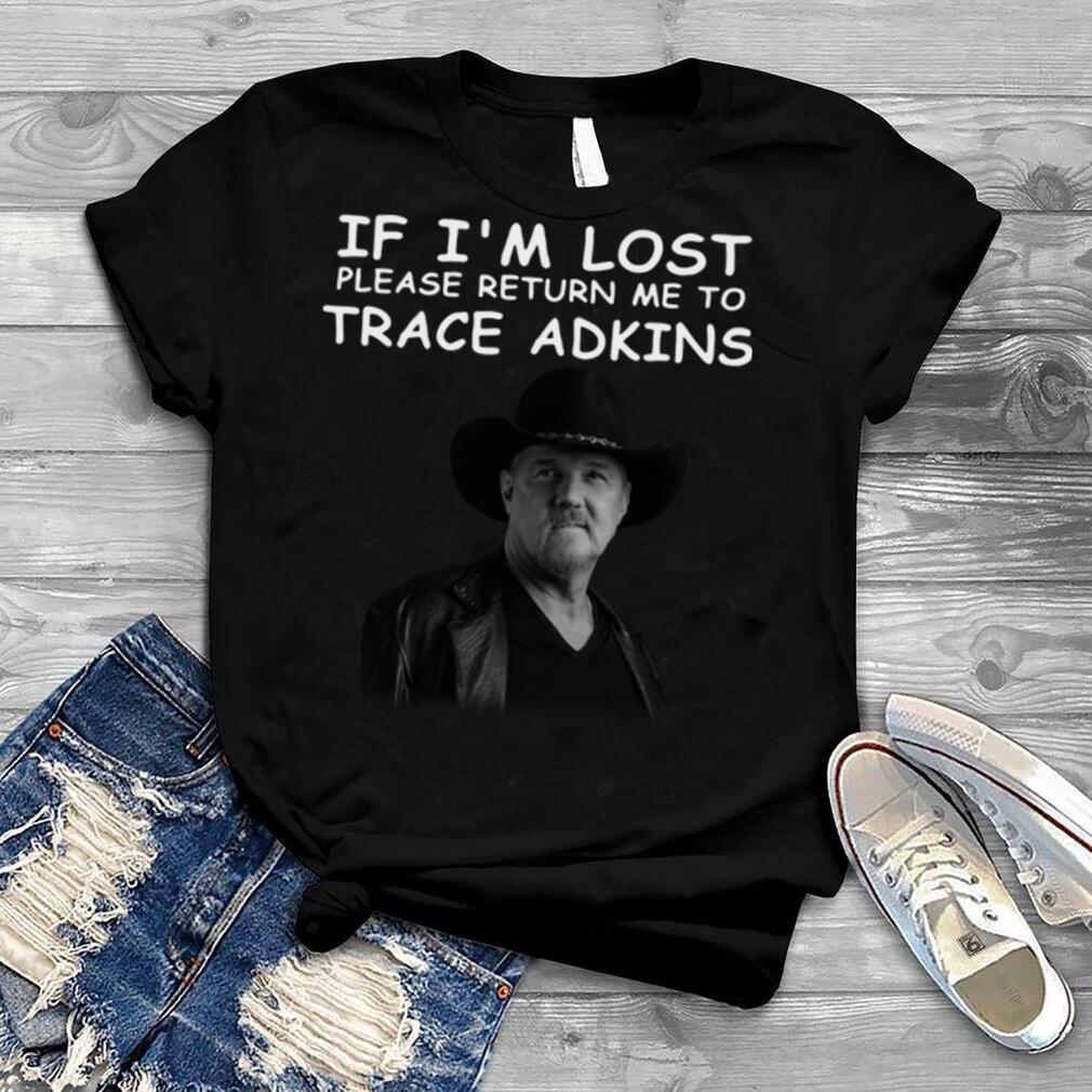 If I'M Lost Please Return Me To Trace Adkins T Shirt
