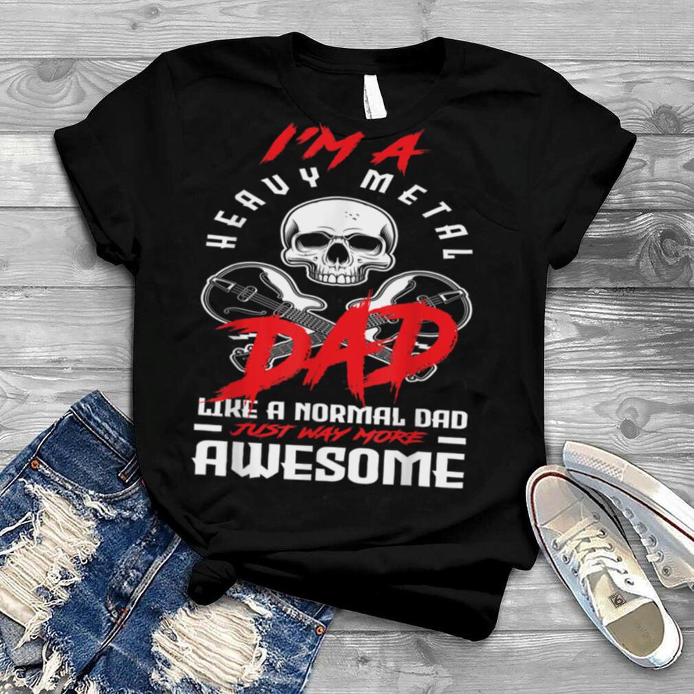 I'm A Heavy Metal Dad Like A Normal Dad Rock Music Lover T Shirt