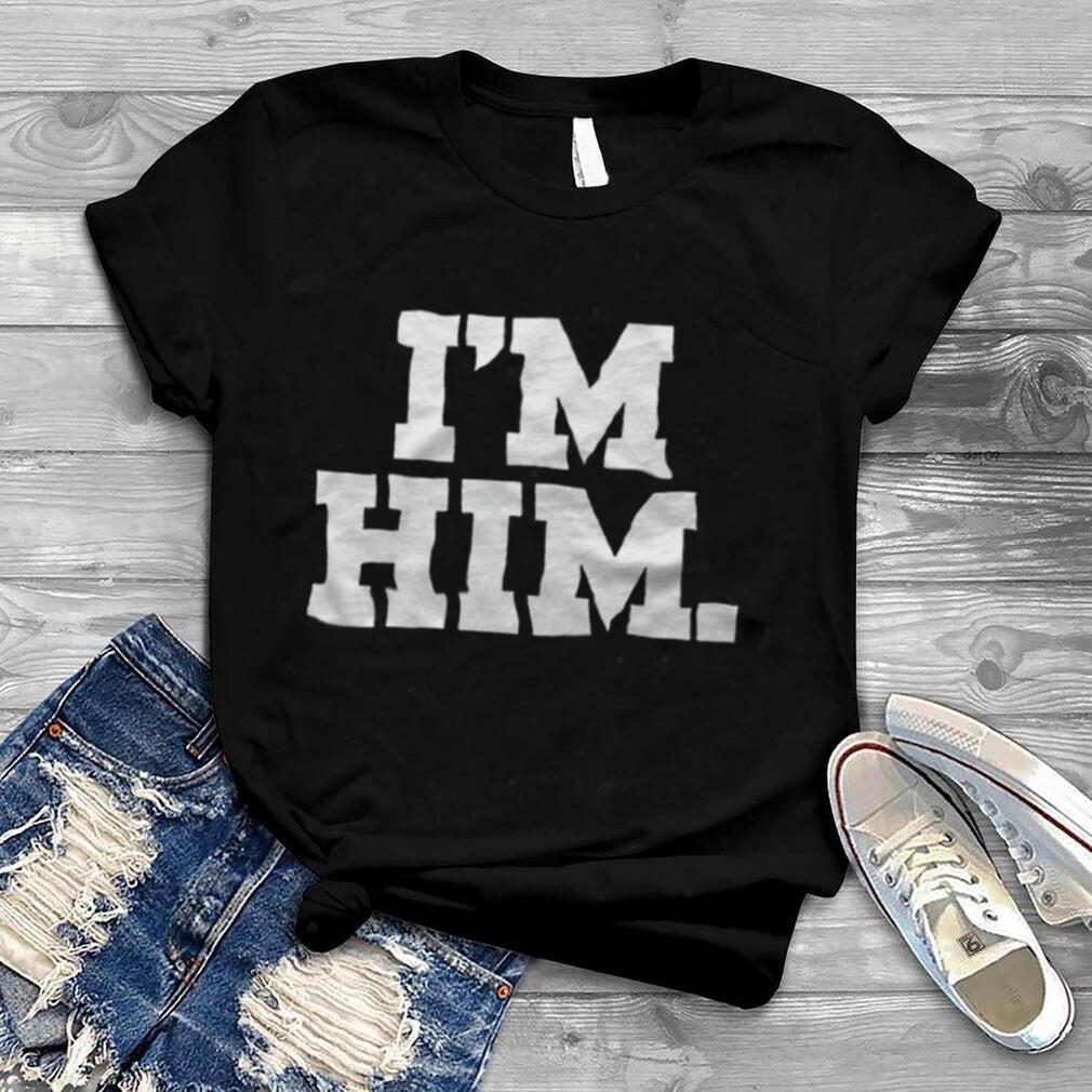 I’m Him T shirt