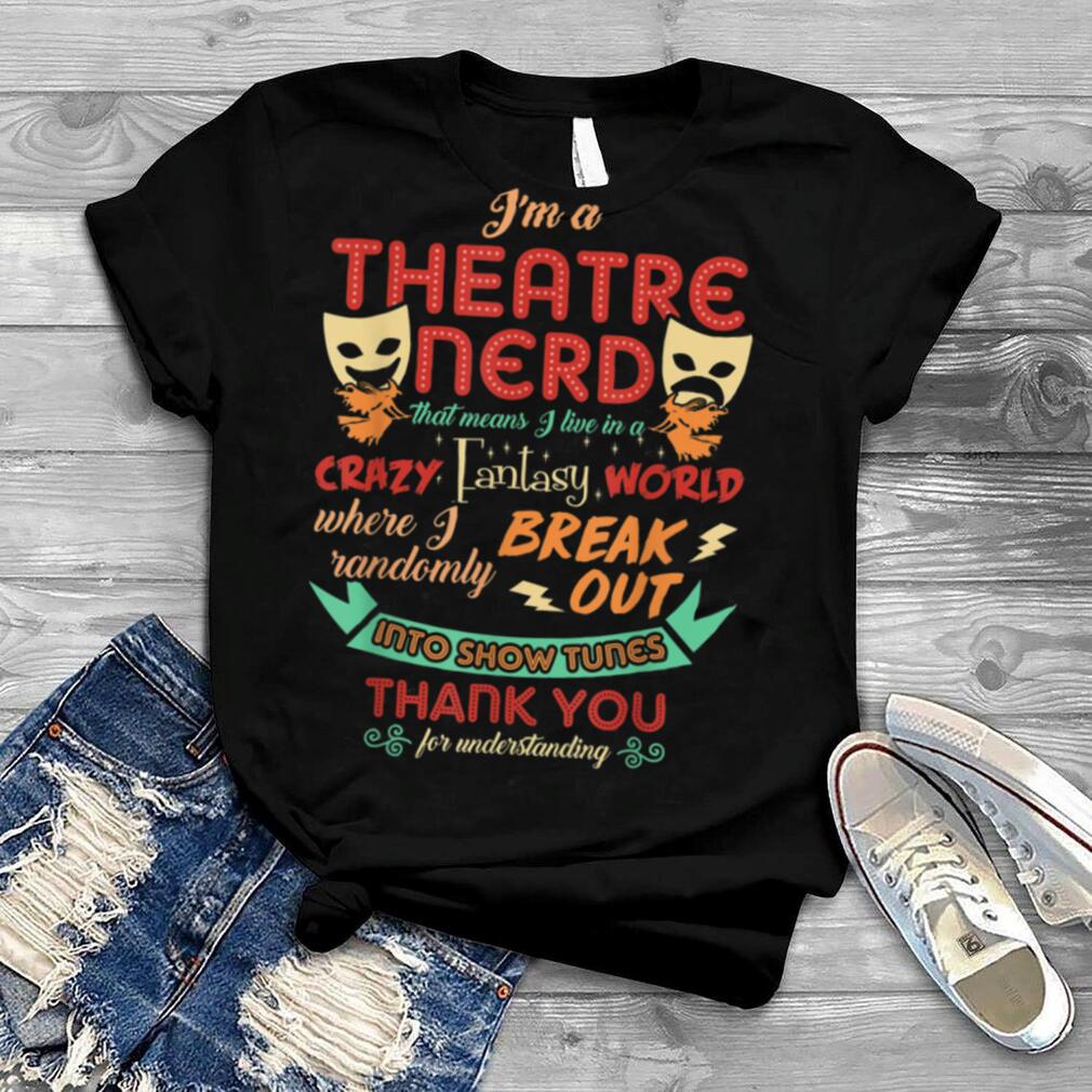 I'm a Theatre Nerd Funny Theatre T Shirt