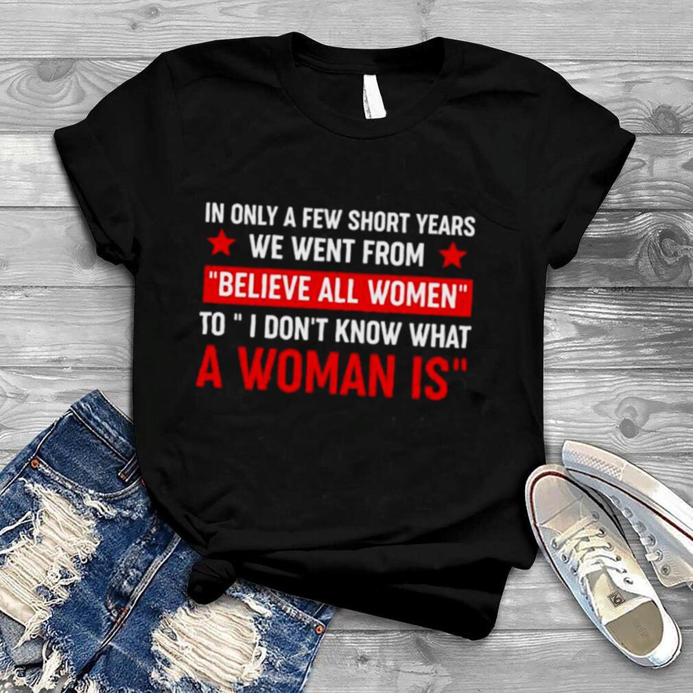 In only a few short year we went from believe all women shirt