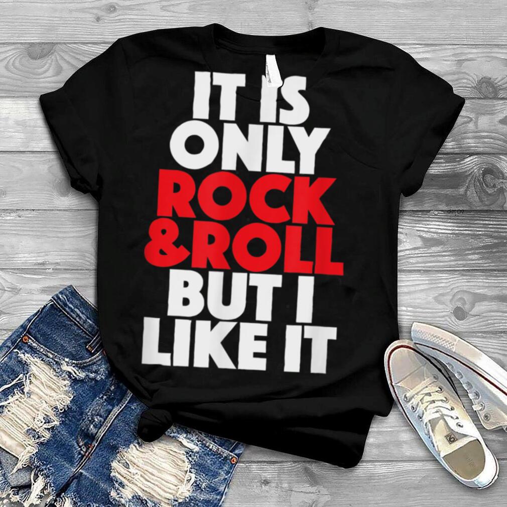 It is only Rock & Roll but I like it   Rock N Roll t shirt