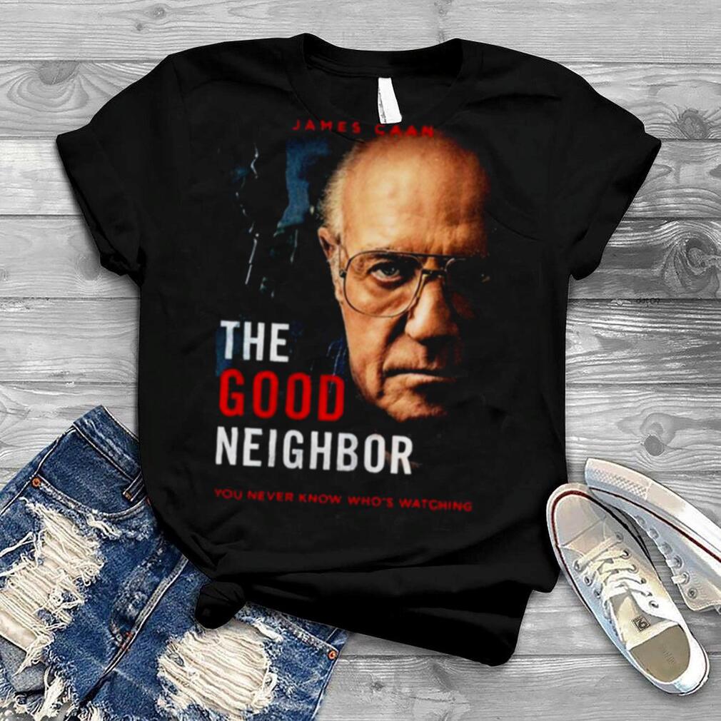 James Caan The Good Neighbor You Never Know Who’s Watching T shirt