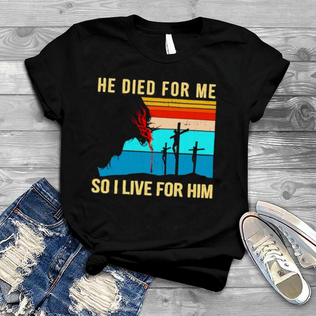 Jesus He Died For Me So I Live For Him Vintage Shirt