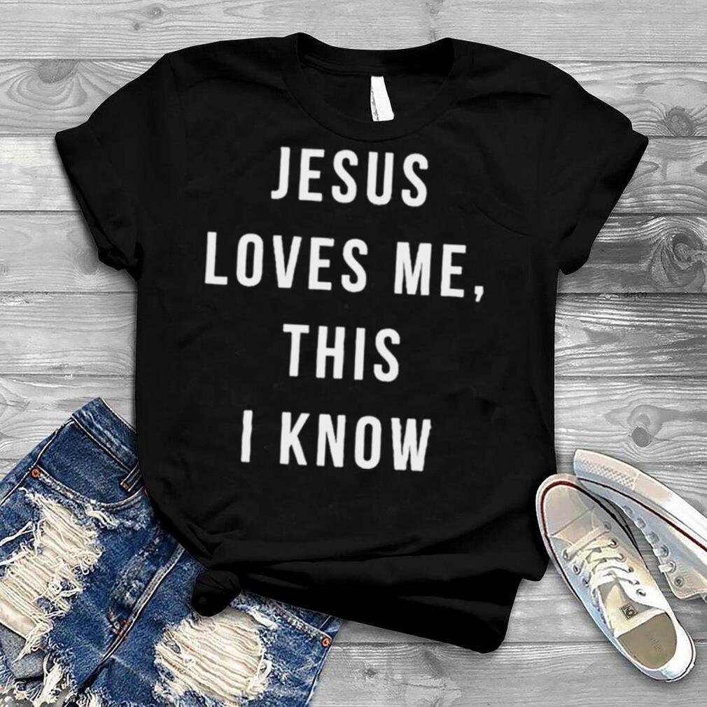 Jesus loves me this i know shirt