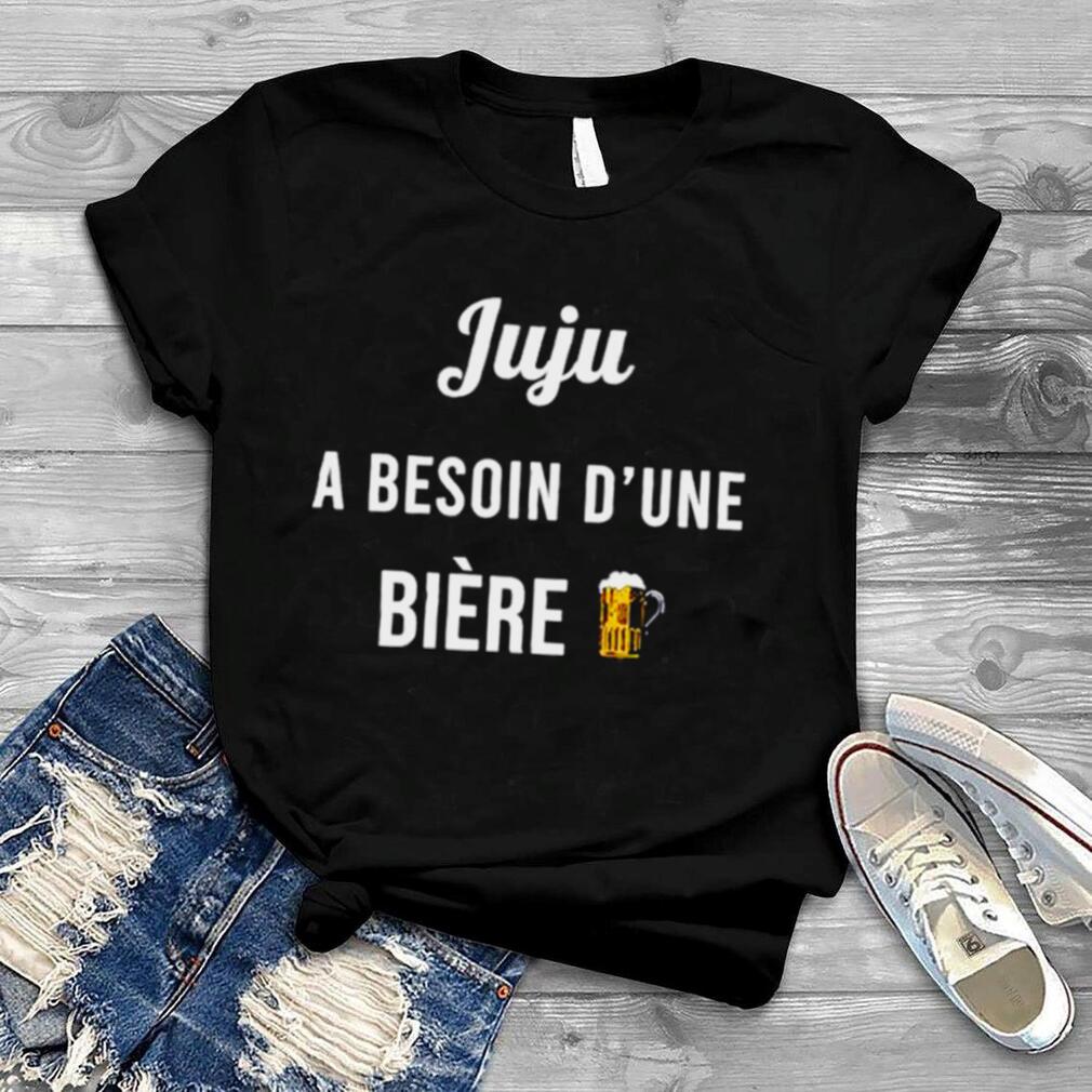 Juju A Besoin D’une Biere shirt