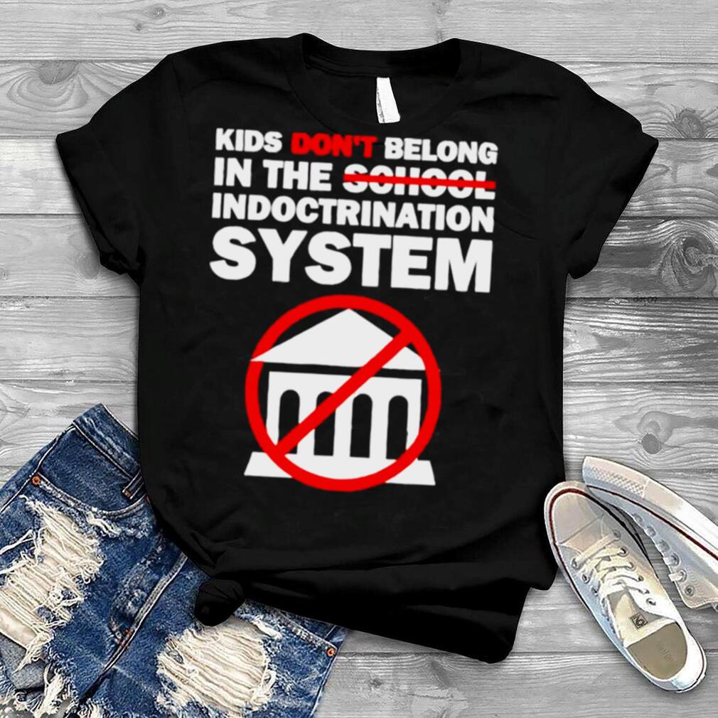 Kids don’t belong in the school indoctrination system shirt