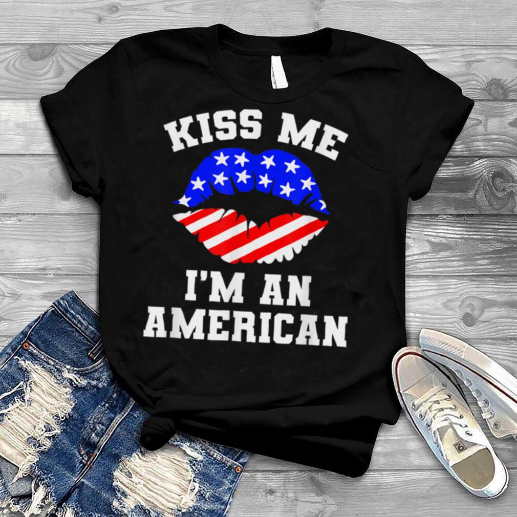 Kiss Me I'm An American Shirt Funny 4th Of July Patriotic T Shirt