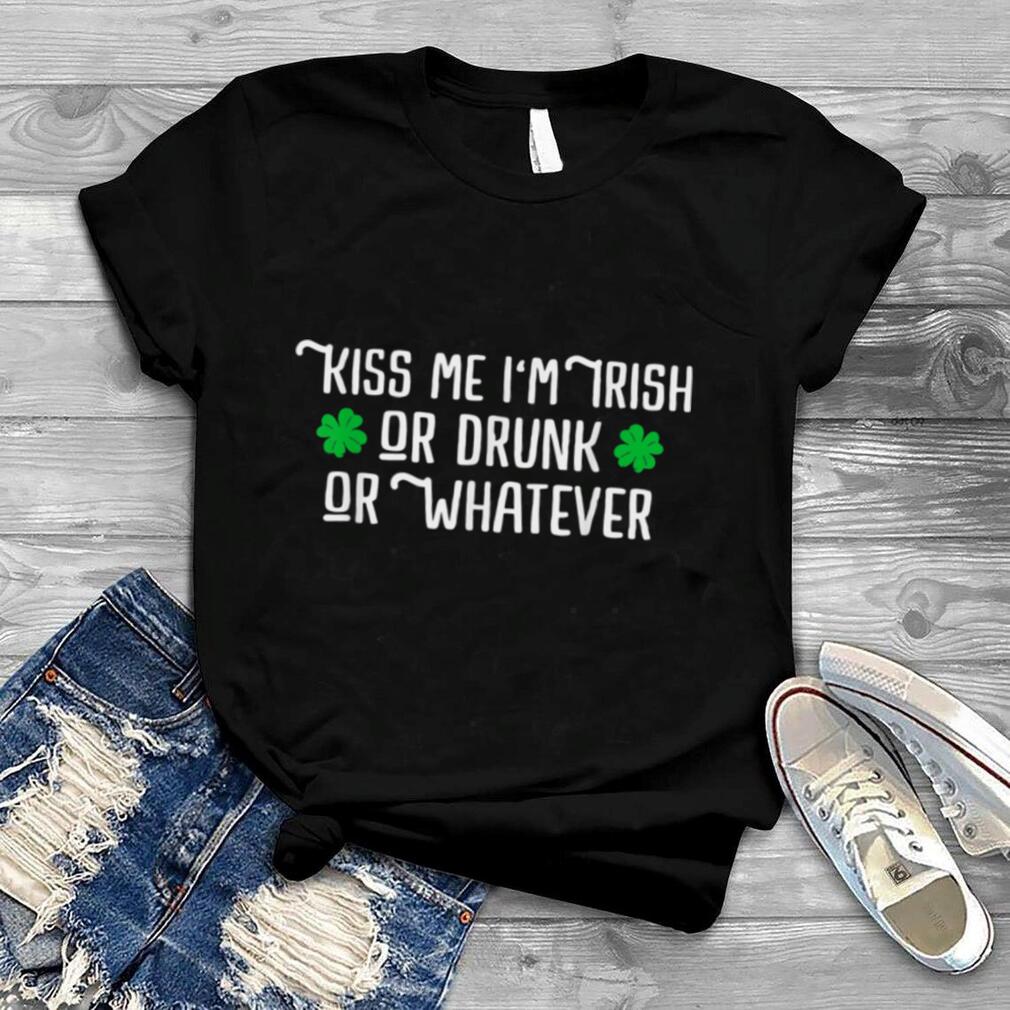 Kiss Me I'm Irish Or Drunk Or Whatever Funny St Patricks Day T Shirt