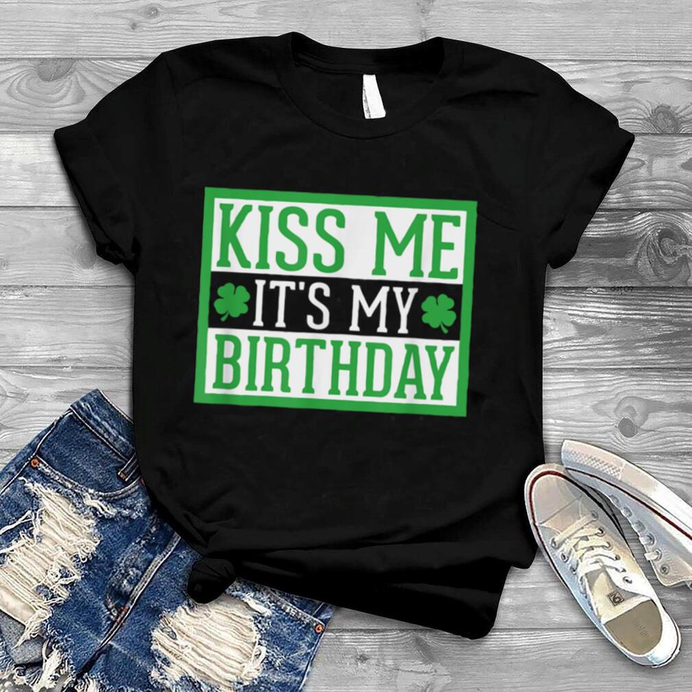 Kiss Me It's My Birthday Cute St. Patrick's Day Irish Funny T Shirt