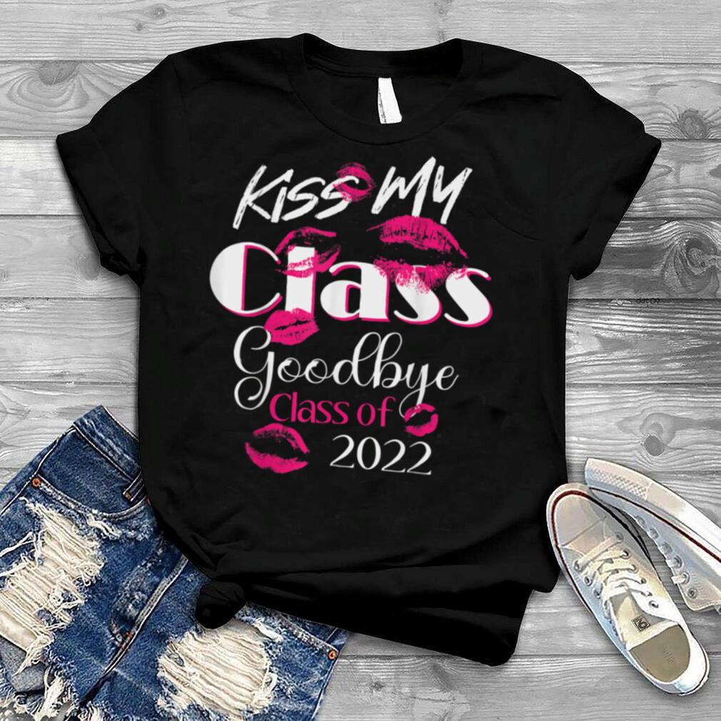Kiss My Class Goodbye Class of 2022 Graduation Girls Ladies T Shirt