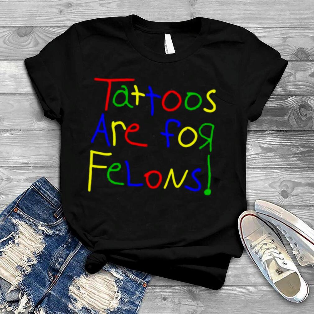 Leigh Mcnasty Tattoos Are For Felons Shirt